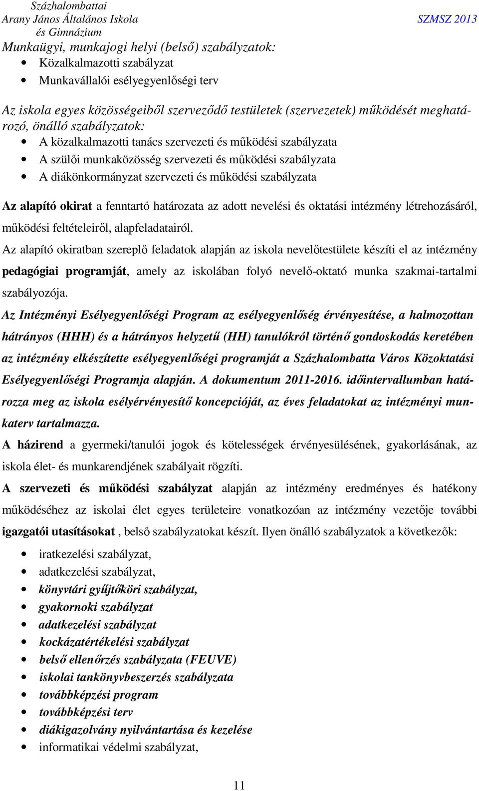 szabályzata Az alapító okirat a fenntartó határozata az adott nevelési és oktatási intézmény létrehozásáról, működési feltételeiről, alapfeladatairól.
