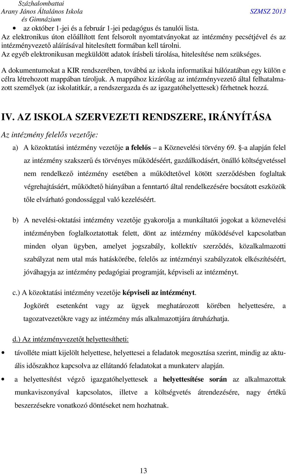 Az egyéb elektronikusan megküldött adatok írásbeli tárolása, hitelesítése nem szükséges.
