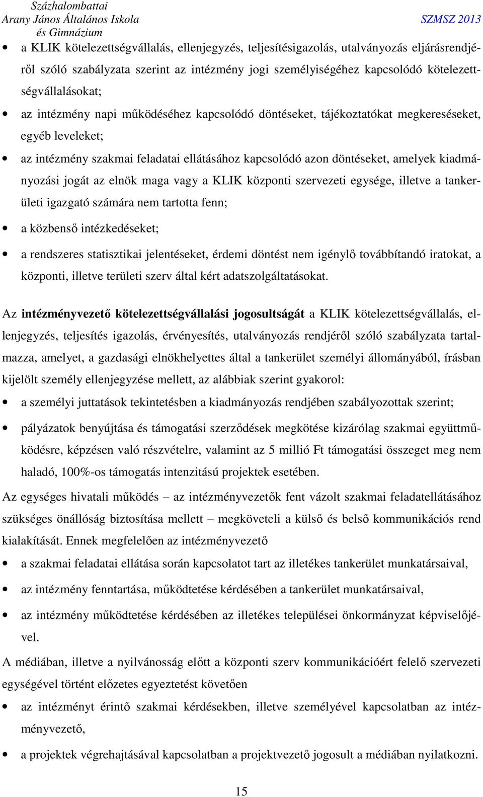 elnök maga vagy a KLIK központi szervezeti egysége, illetve a tankerületi igazgató számára nem tartotta fenn; a közbenső intézkedéseket; a rendszeres statisztikai jelentéseket, érdemi döntést nem