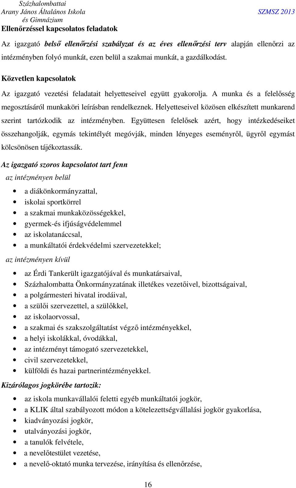 Helyetteseivel közösen elkészített munkarend szerint tartózkodik az intézményben.