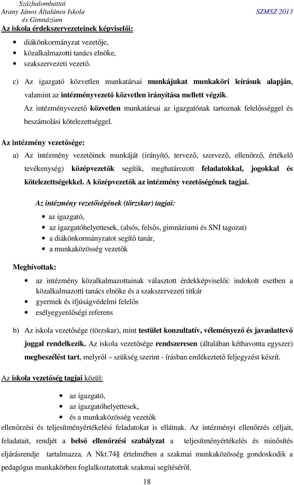 Az intézményvezető közvetlen munkatársai az igazgatónak tartoznak felelősséggel és beszámolási kötelezettséggel.