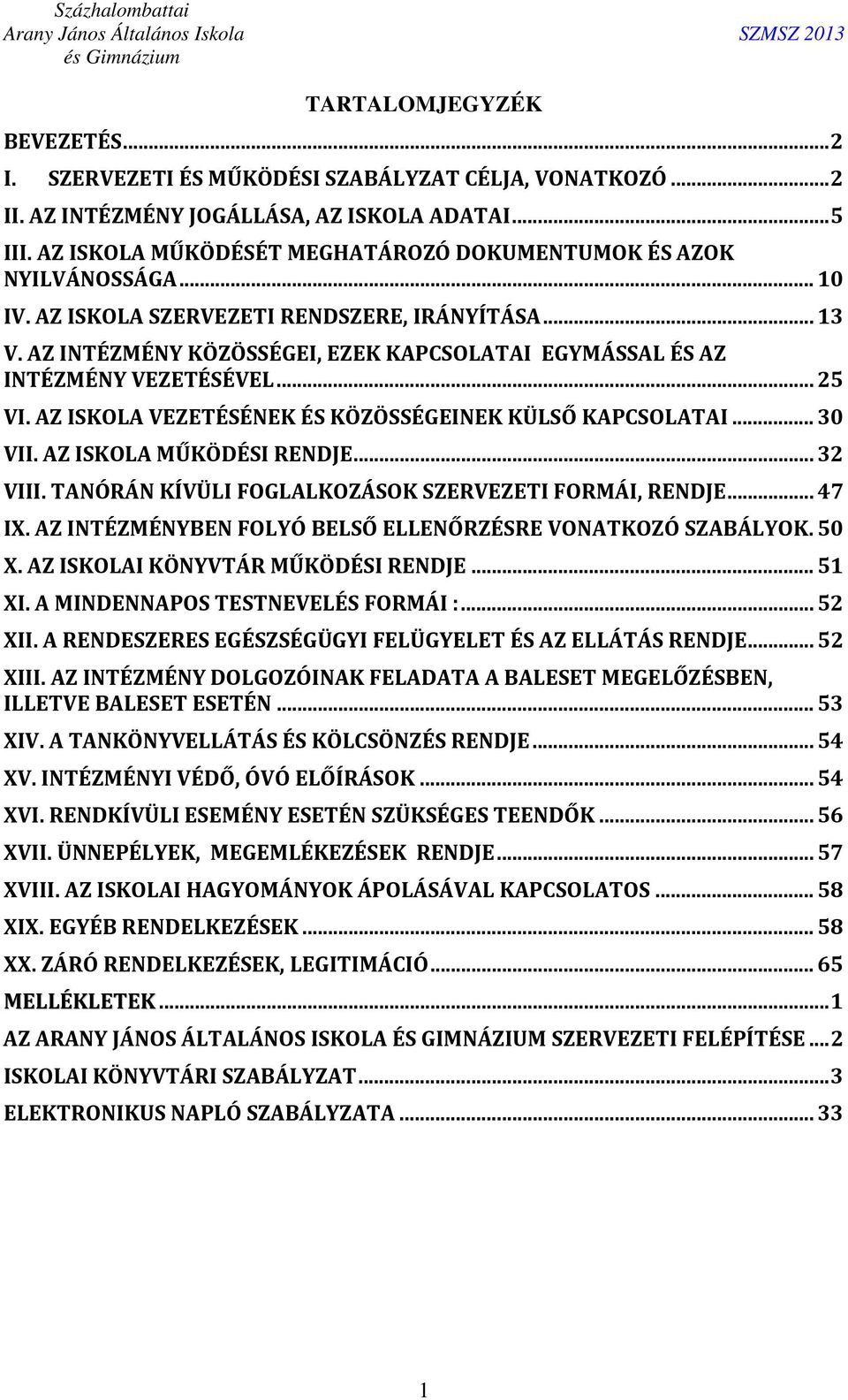 AZ INTÉZMÉNY KÖZÖSSÉGEI, EZEK KAPCSOLATAI EGYMÁSSAL ÉS AZ INTÉZMÉNY VEZETÉSÉVEL... 25 VI. AZ ISKOLA VEZETÉSÉNEK ÉS KÖZÖSSÉGEINEK KÜLSŐ KAPCSOLATAI... 30 VII. AZ ISKOLA MŰKÖDÉSI RENDJE... 32 VIII.