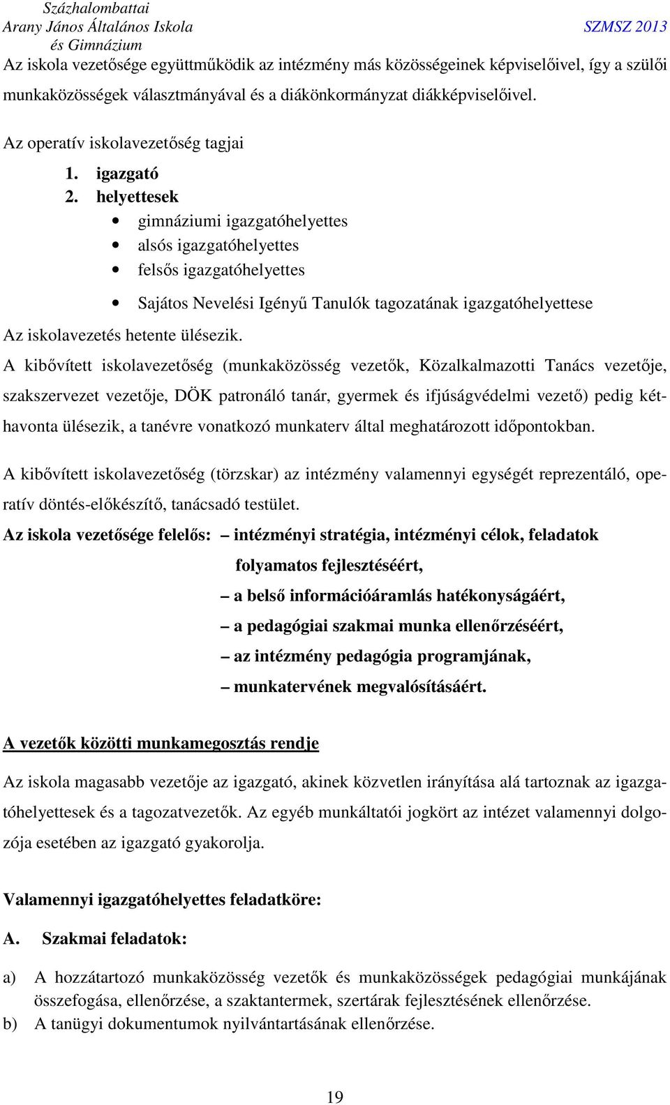 helyettesek gimnáziumi igazgatóhelyettes alsós igazgatóhelyettes felsős igazgatóhelyettes Sajátos Nevelési Igényű Tanulók tagozatának igazgatóhelyettese Az iskolavezetés hetente ülésezik.