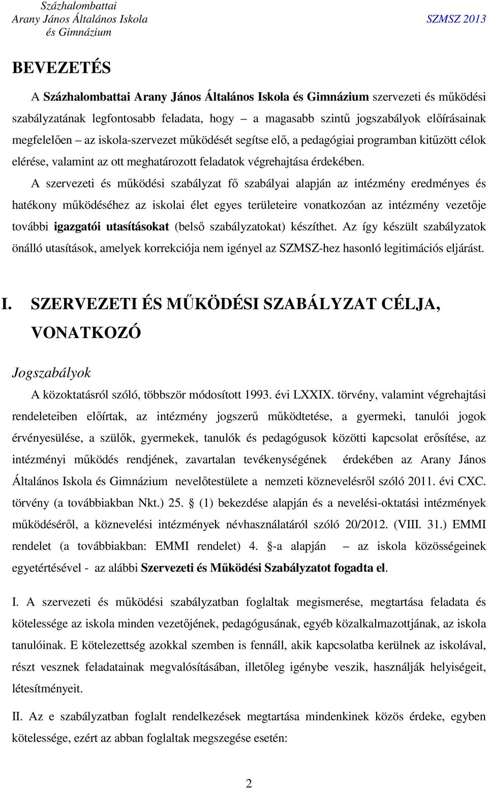 A szervezeti és működési szabályzat fő szabályai alapján az intézmény eredményes és hatékony működéséhez az iskolai élet egyes területeire vonatkozóan az intézmény vezetője további igazgatói