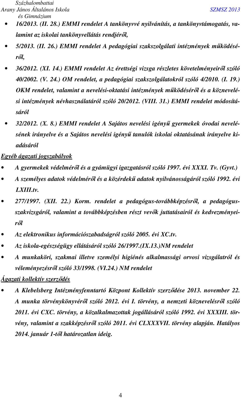 ) OM rendelet, a pedagógiai szakszolgálatokról szóló 4/2010. (I. 19.) OKM rendelet, valamint a nevelési-oktatási intézmények működéséről és a köznevelési intézmények névhasználatáról szóló 20/2012.