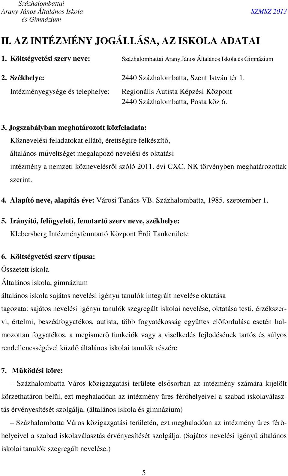 Jogszabályban meghatározott közfeladata: Köznevelési feladatokat ellátó, érettségire felkészítő, általános műveltséget megalapozó nevelési és oktatási intézmény a nemzeti köznevelésről szóló 2011.