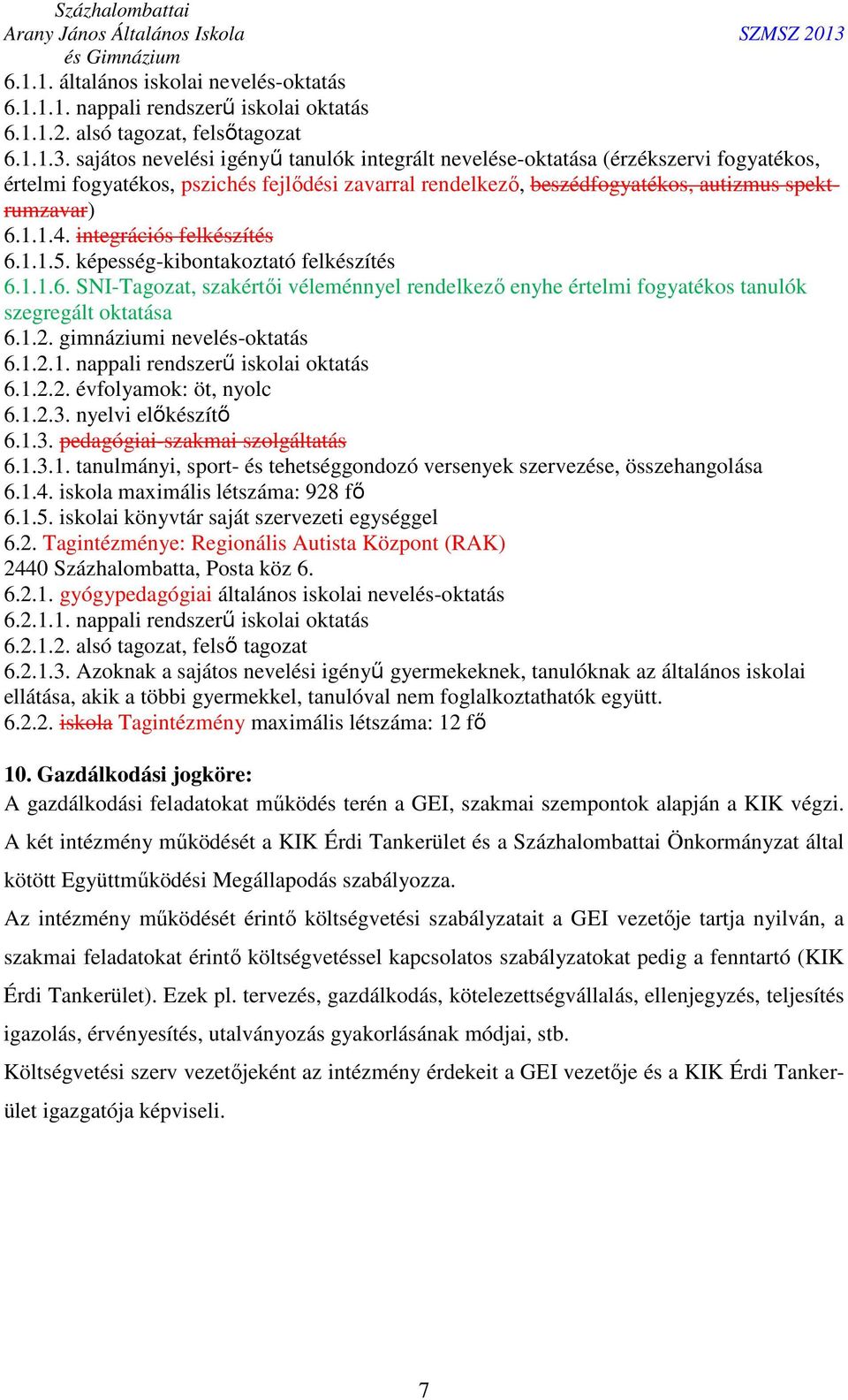 integrációs felkészítés 6.1.1.5. képesség-kibontakoztató felkészítés 6.1.1.6. SNI-Tagozat, szakértői véleménnyel rendelkező enyhe értelmi fogyatékos tanulók szegregált oktatása 6.1.2.