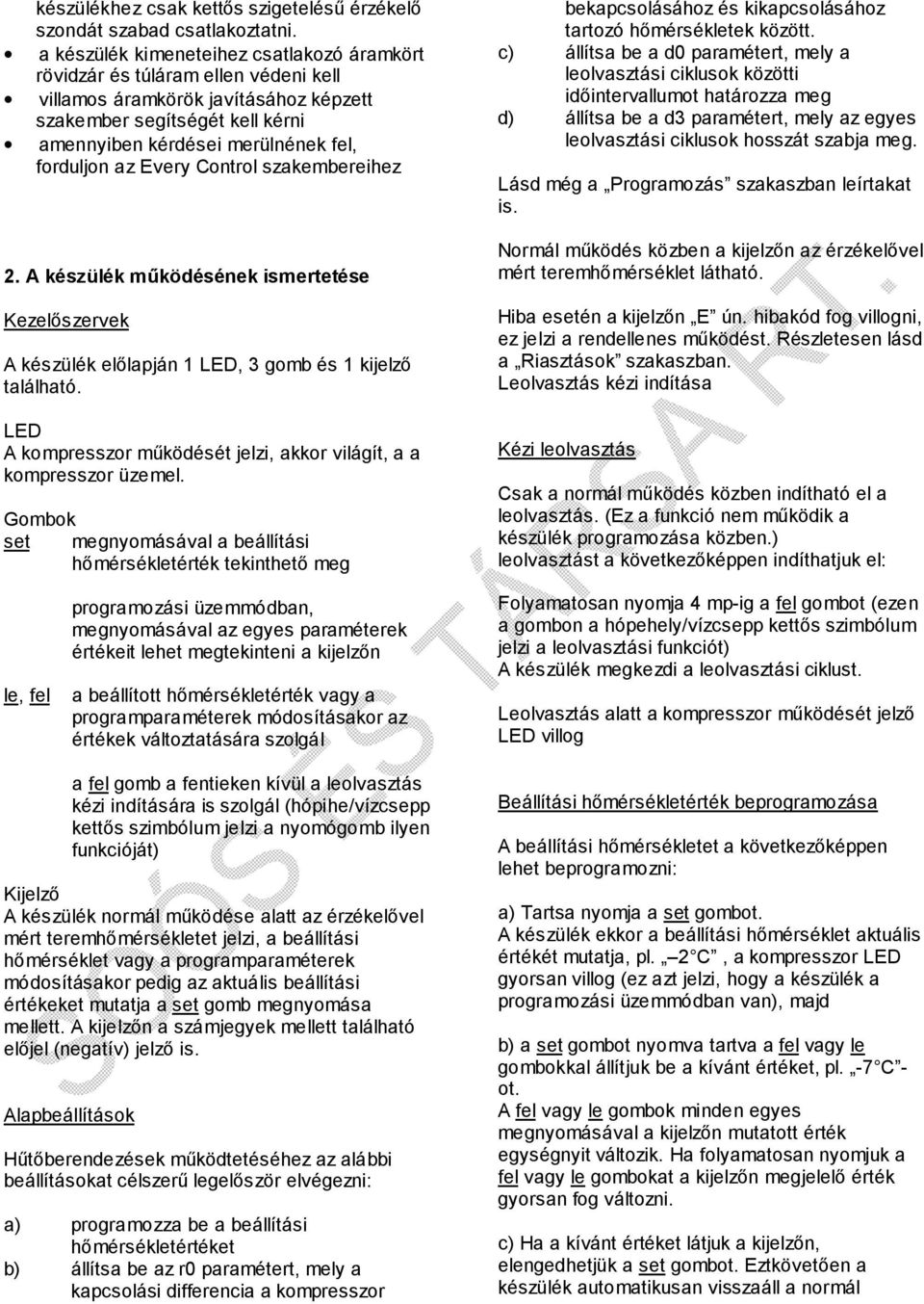 az Every Control szakembereihez 2. A készülék működésének ismertetése Kezelőszervek A készülék előlapján 1 LED, 3 gomb és 1 kijelző található.