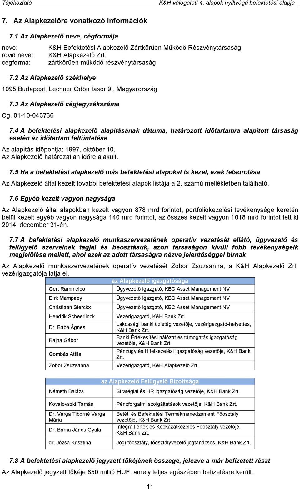 2 Az Alapkezelő székhelye 1095 Budapest, Lechner Ödön fasor 9., Magyarország 7.3 Az Alapkezelő cégjegyzékszáma Cg. 01-10-043736 7.