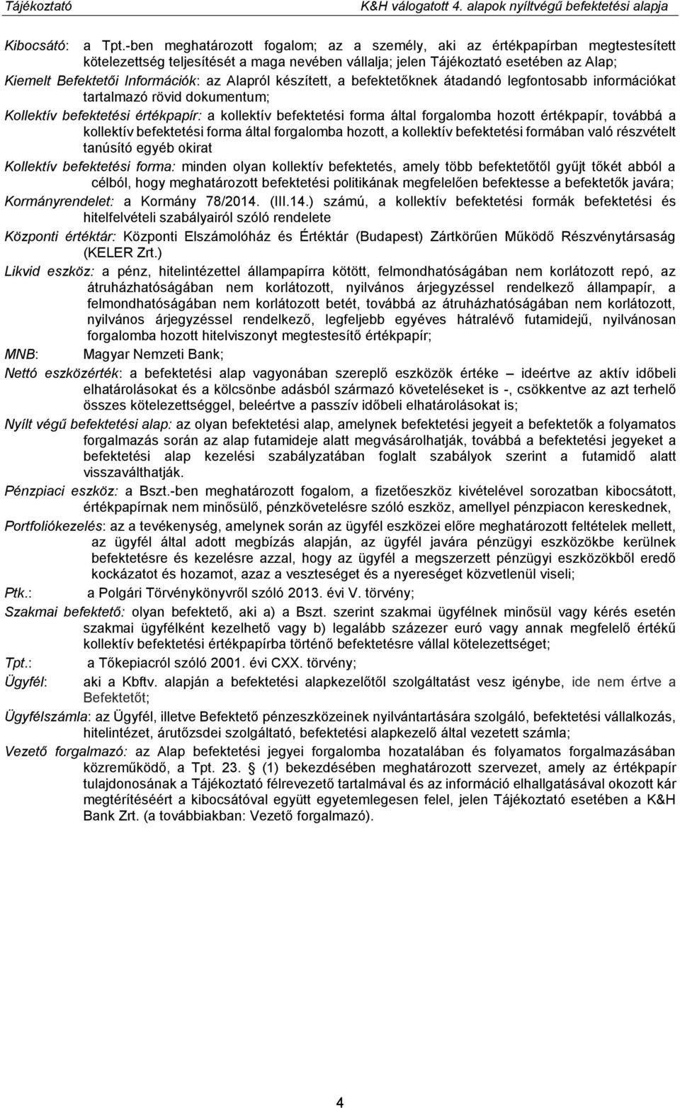 az Alapról készített, a befektetőknek átadandó legfontosabb információkat tartalmazó rövid dokumentum; Kollektív befektetési értékpapír: a kollektív befektetési forma által forgalomba hozott