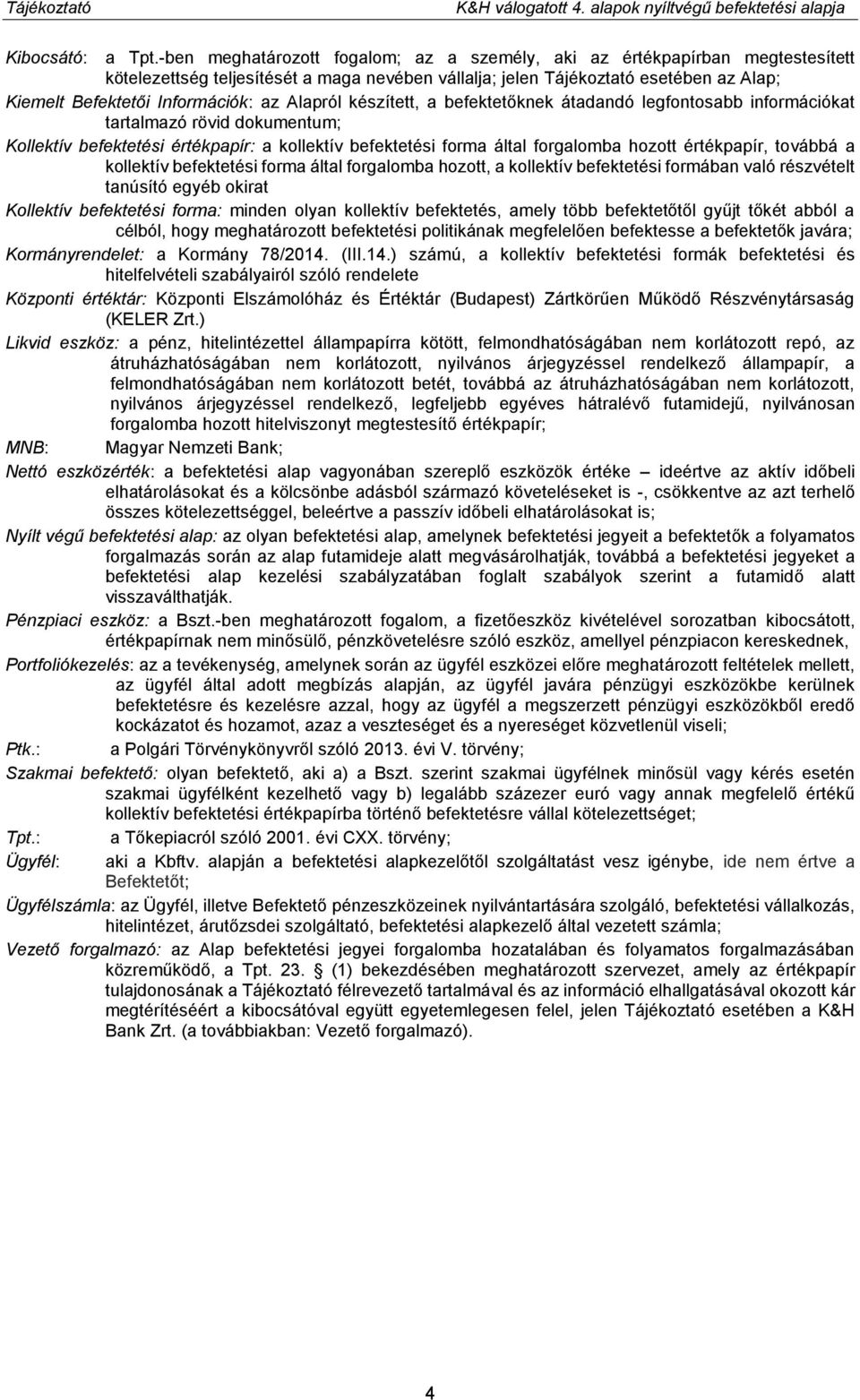 az Alapról készített, a befektetőknek átadandó legfontosabb információkat tartalmazó rövid dokumentum; Kollektív befektetési értékpapír: a kollektív befektetési forma által forgalomba hozott