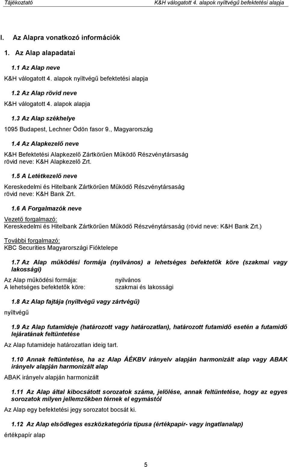 4 Az Alapkezelő neve K&H Befektetési Alapkezelő Zártkörűen Működő Részvénytársaság rövid neve: K&H Alapkezelő Zrt. 1.