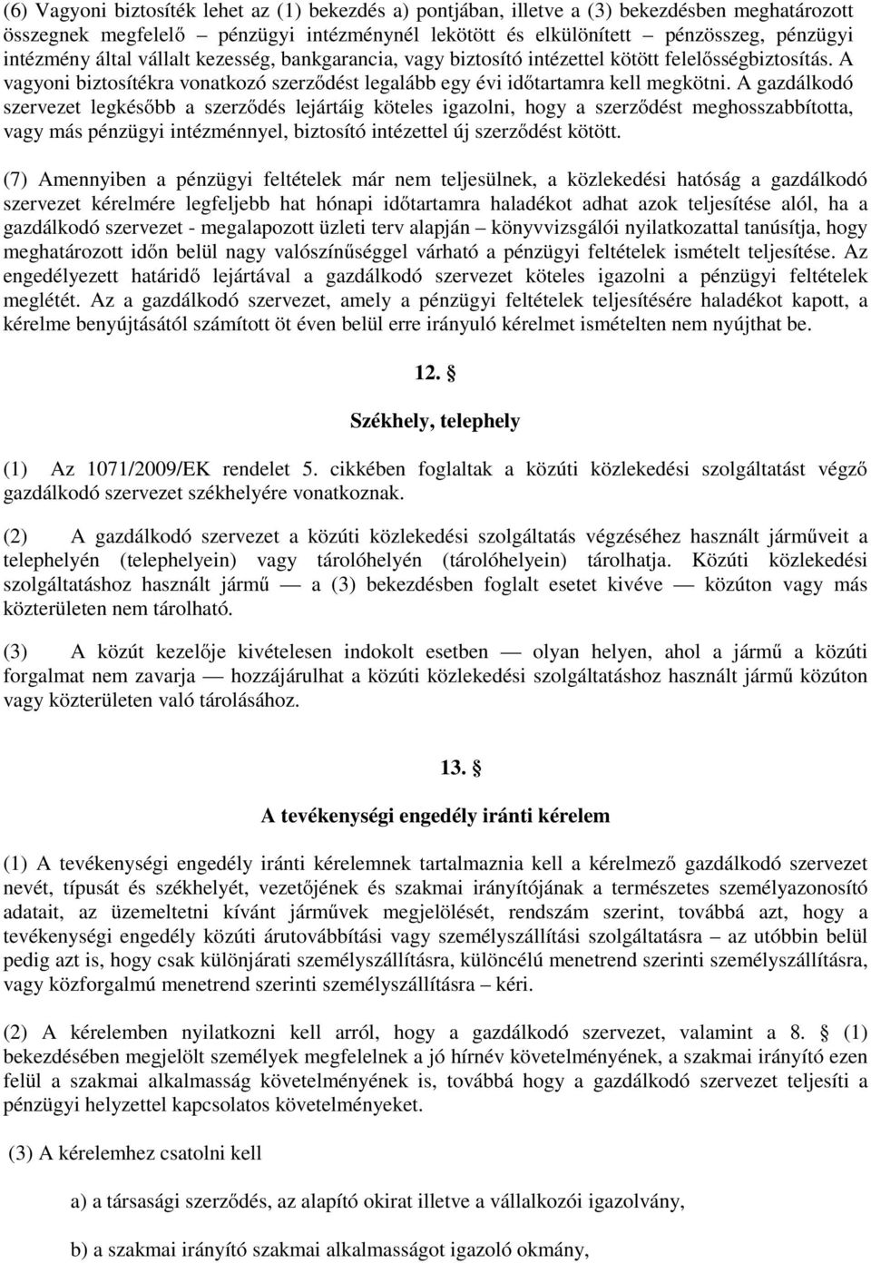 A gazdálkodó szervezet legkésőbb a szerződés lejártáig köteles igazolni, hogy a szerződést meghosszabbította, vagy más pénzügyi intézménnyel, biztosító intézettel új szerződést kötött.