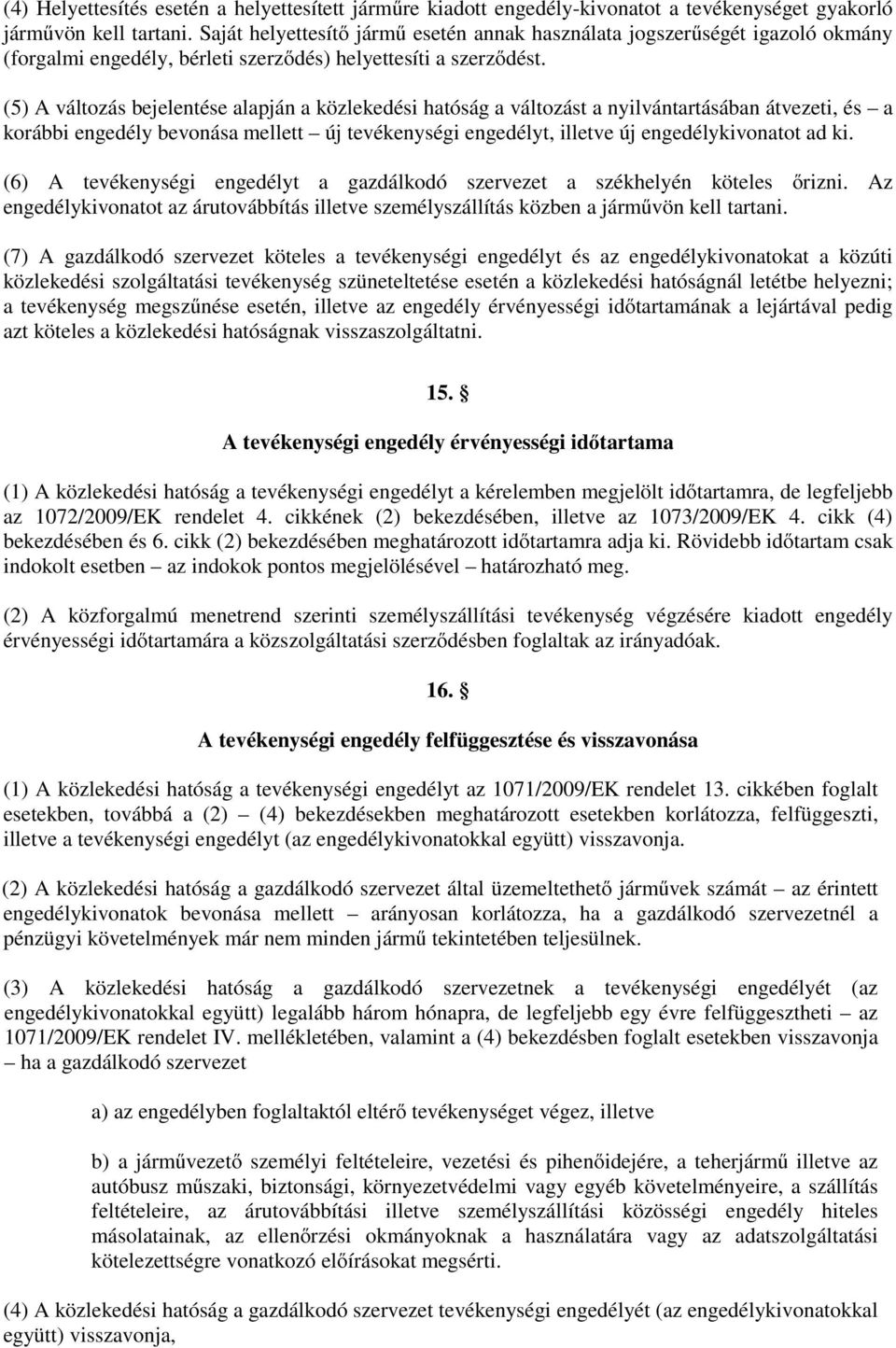 (5) A változás bejelentése alapján a közlekedési hatóság a változást a nyilvántartásában átvezeti, és a korábbi engedély bevonása mellett új tevékenységi engedélyt, illetve új engedélykivonatot ad ki.