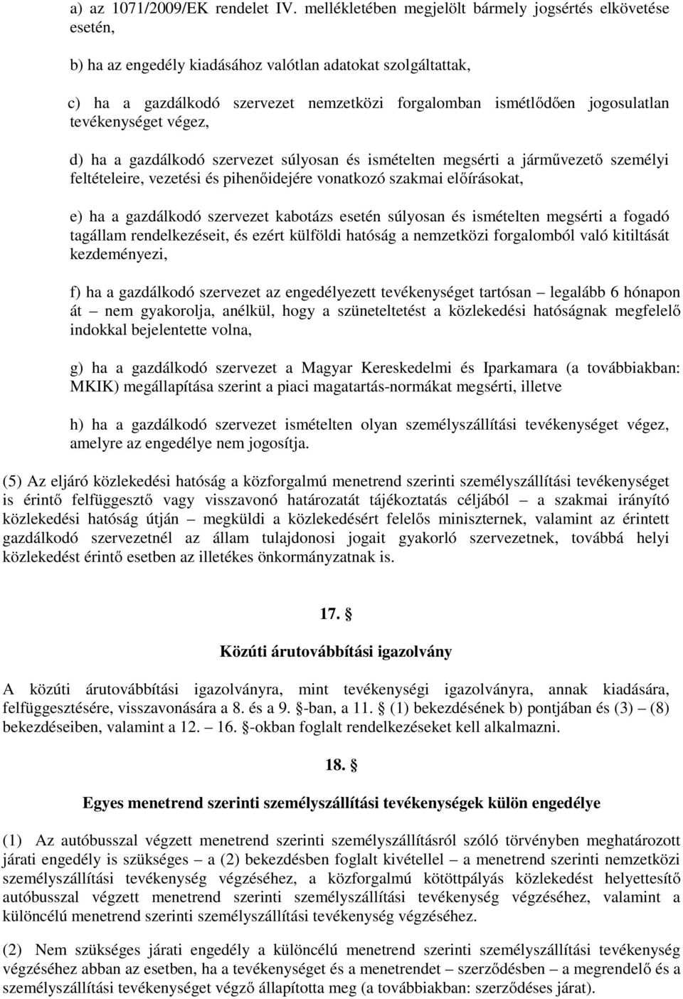 tevékenységet végez, d) ha a gazdálkodó szervezet súlyosan és ismételten megsérti a járművezető személyi feltételeire, vezetési és pihenőidejére vonatkozó szakmai előírásokat, e) ha a gazdálkodó