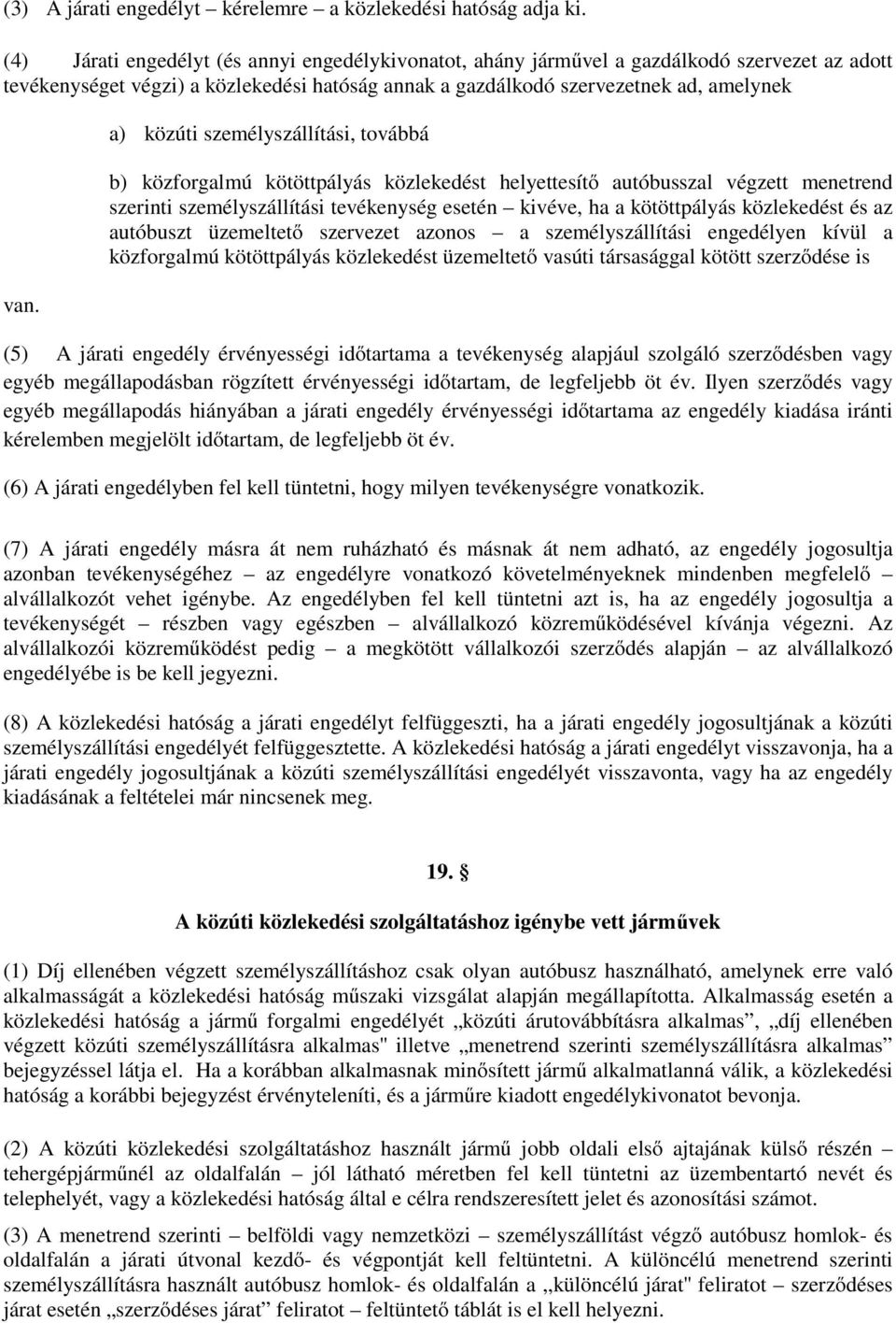 a) közúti személyszállítási, továbbá b) közforgalmú kötöttpályás közlekedést helyettesítő autóbusszal végzett menetrend szerinti személyszállítási tevékenység esetén kivéve, ha a kötöttpályás