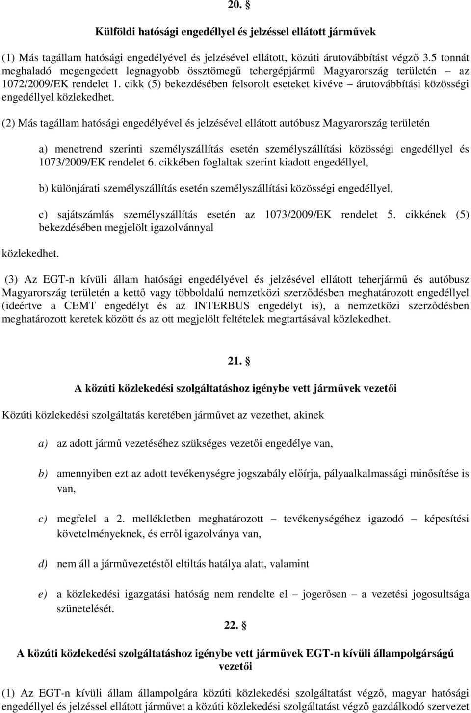 cikk (5) bekezdésében felsorolt eseteket kivéve árutovábbítási közösségi engedéllyel közlekedhet.