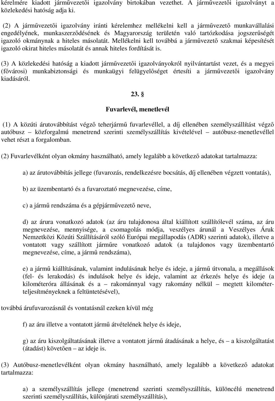 okmánynak a hiteles másolatát. Mellékelni kell továbbá a járművezető szakmai képesítését igazoló okirat hiteles másolatát és annak hiteles fordítását is.