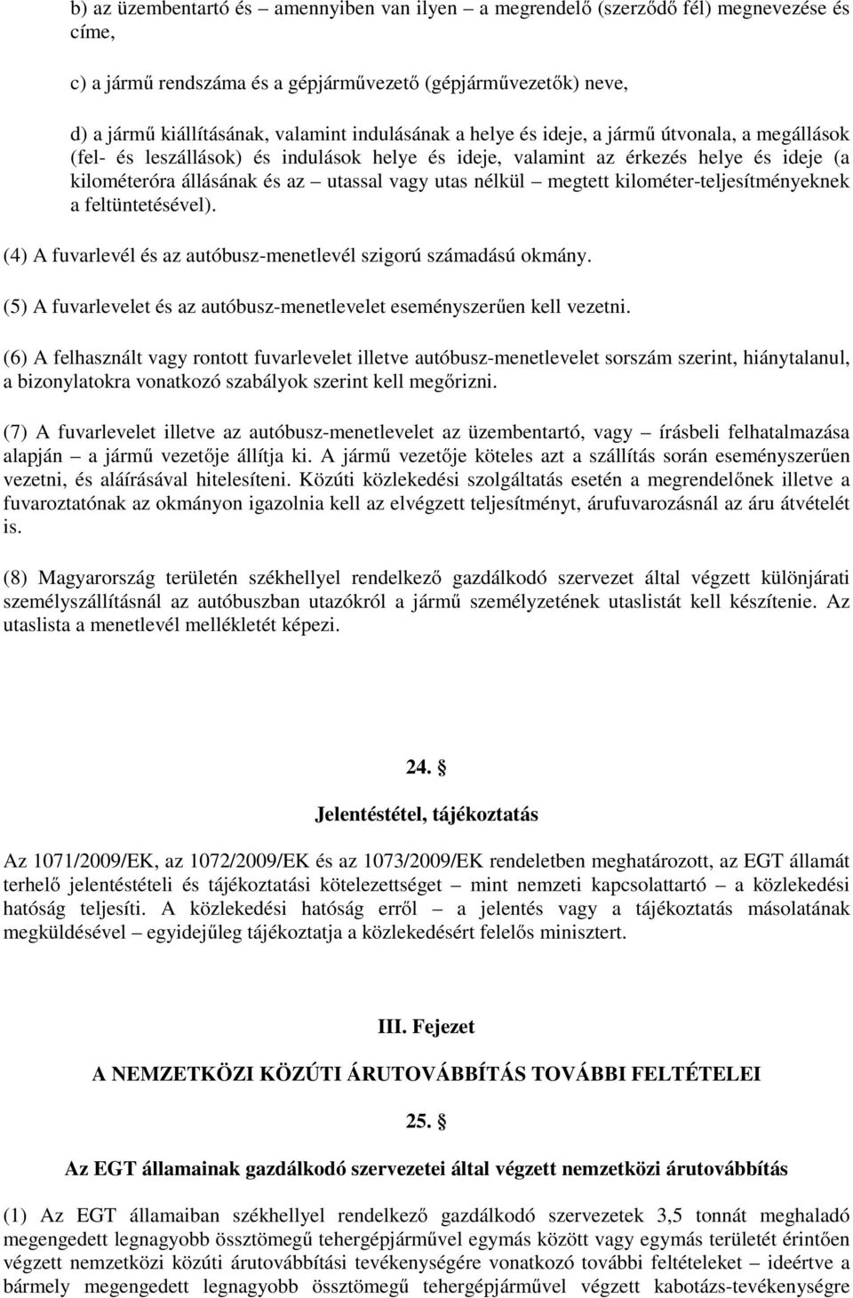 nélkül megtett kilométer-teljesítményeknek a feltüntetésével). (4) A fuvarlevél és az autóbusz-menetlevél szigorú számadású okmány.