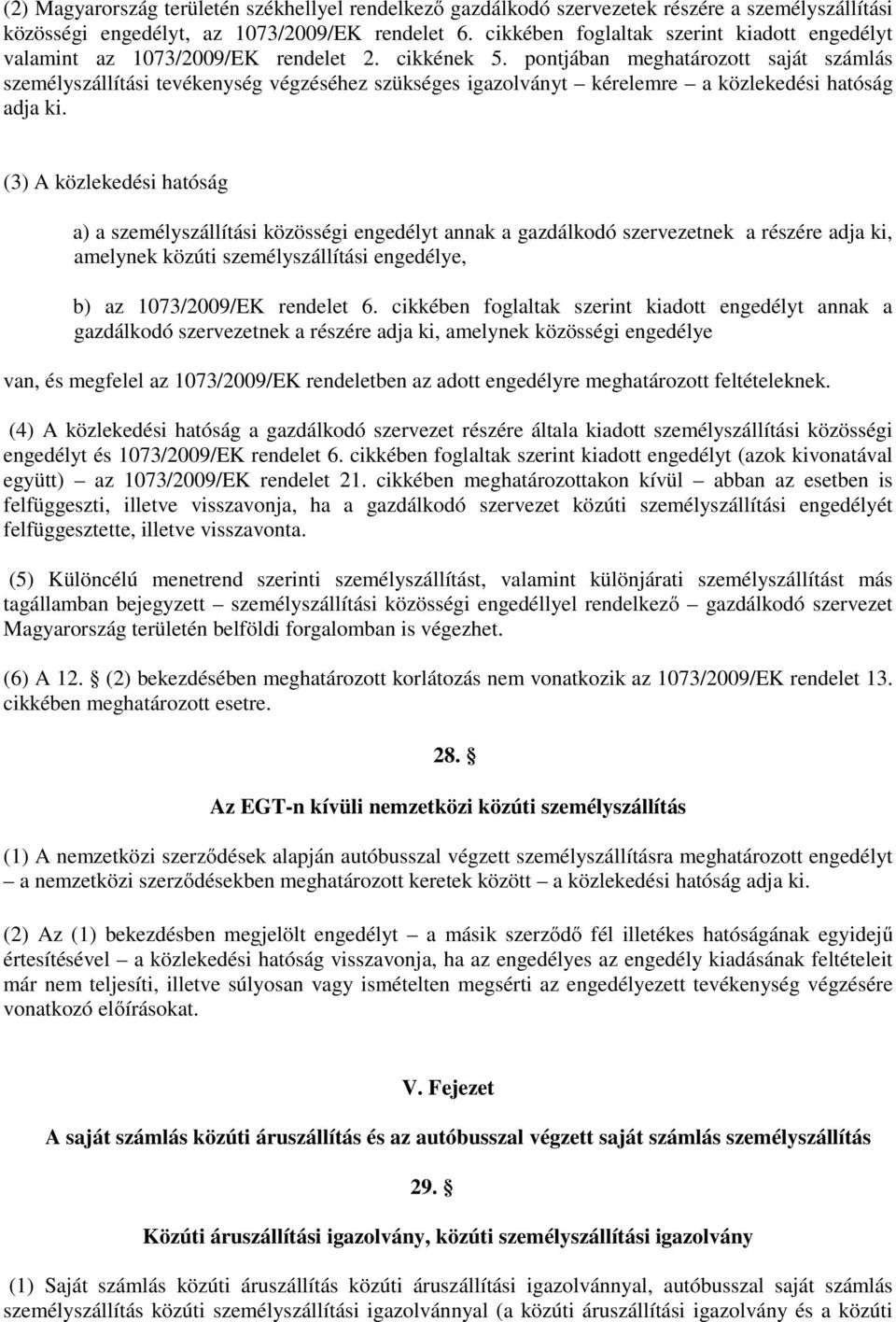 pontjában meghatározott saját számlás személyszállítási tevékenység végzéséhez szükséges igazolványt kérelemre a közlekedési hatóság adja ki.