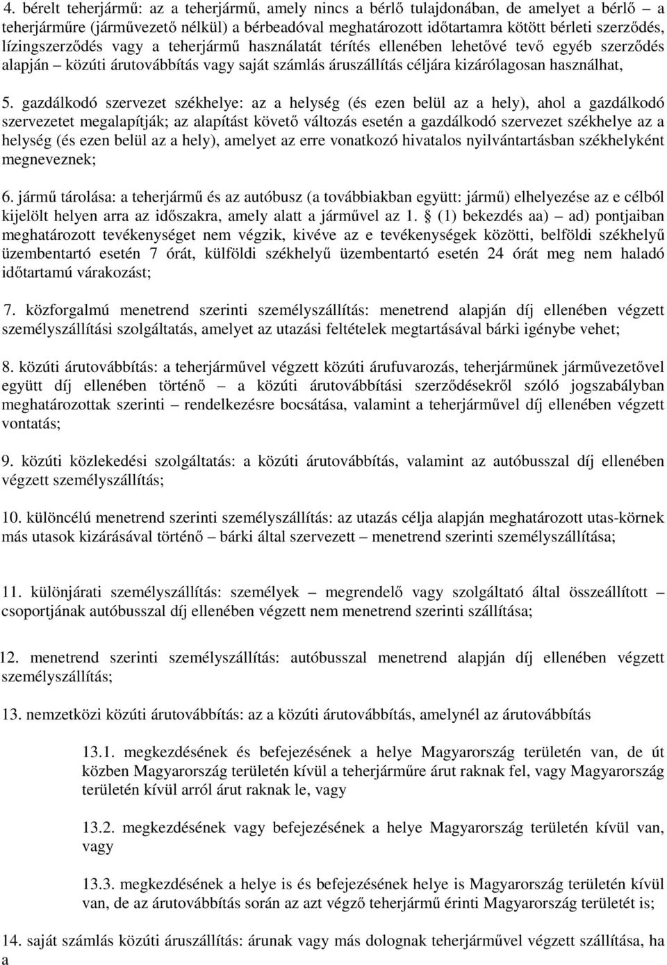 gazdálkodó szervezet székhelye: az a helység (és ezen belül az a hely), ahol a gazdálkodó szervezetet megalapítják; az alapítást követő változás esetén a gazdálkodó szervezet székhelye az a helység