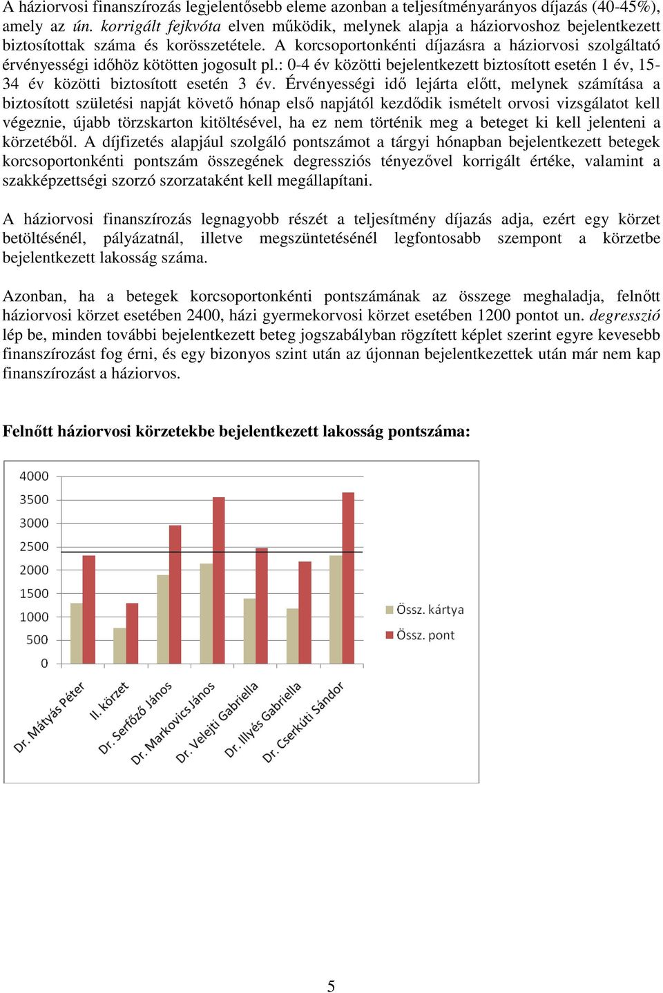 A korcsoportonkénti díjazásra a háziorvosi szolgáltató érvényességi időhöz kötötten jogosult pl.: 0-4 év közötti bejelentkezett biztosított esetén 1 év, 15-34 év közötti biztosított esetén 3 év.