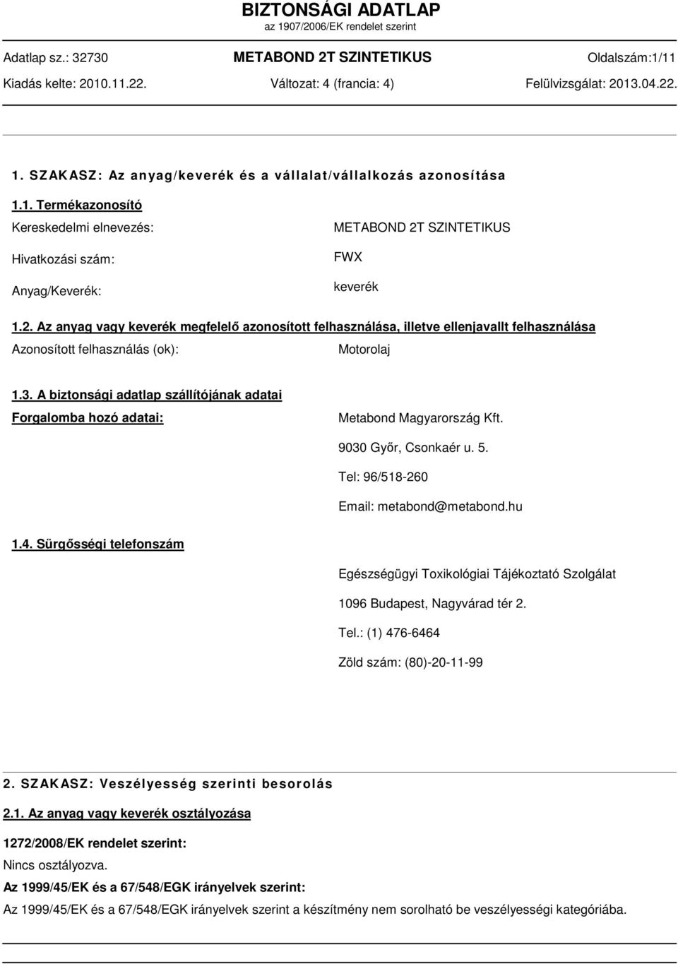 A biztonsági adatlap szállítójának adatai Forgalomba hozó adatai: Metabond Magyarország Kft. 9030 Győr, Csonkaér u. 5. Tel: 96/518260 Email: metabond@metabond.hu 1.4.
