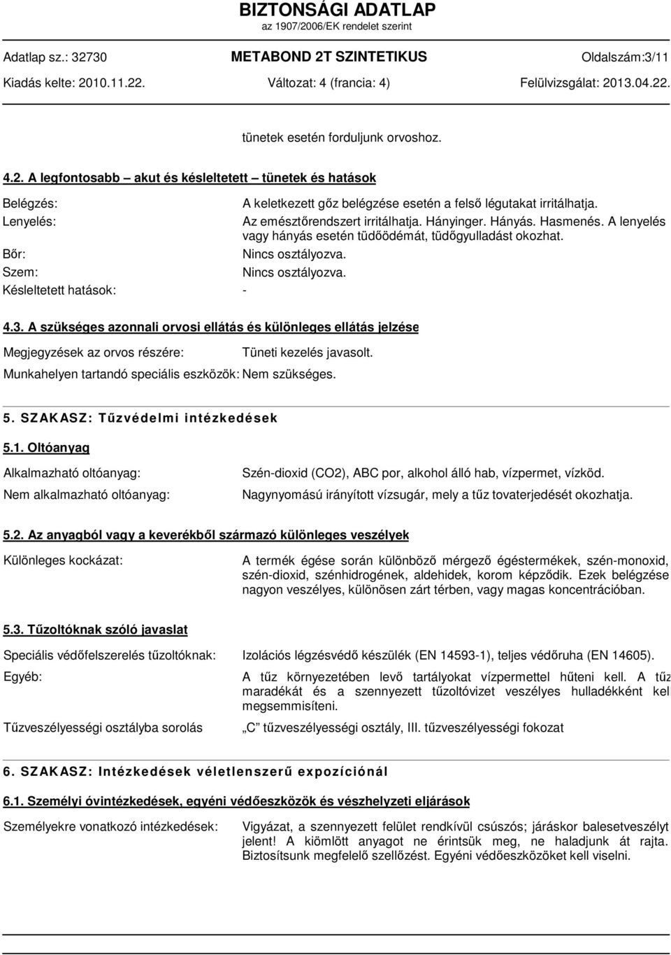 Az emésztőrendszert irritálhatja. Hányinger. Hányás. Hasmenés. A lenyelés vagy hányás esetén tüdőödémát, tüdőgyulladást okozhat. Nincs osztályozva. Nincs osztályozva. 4.3.