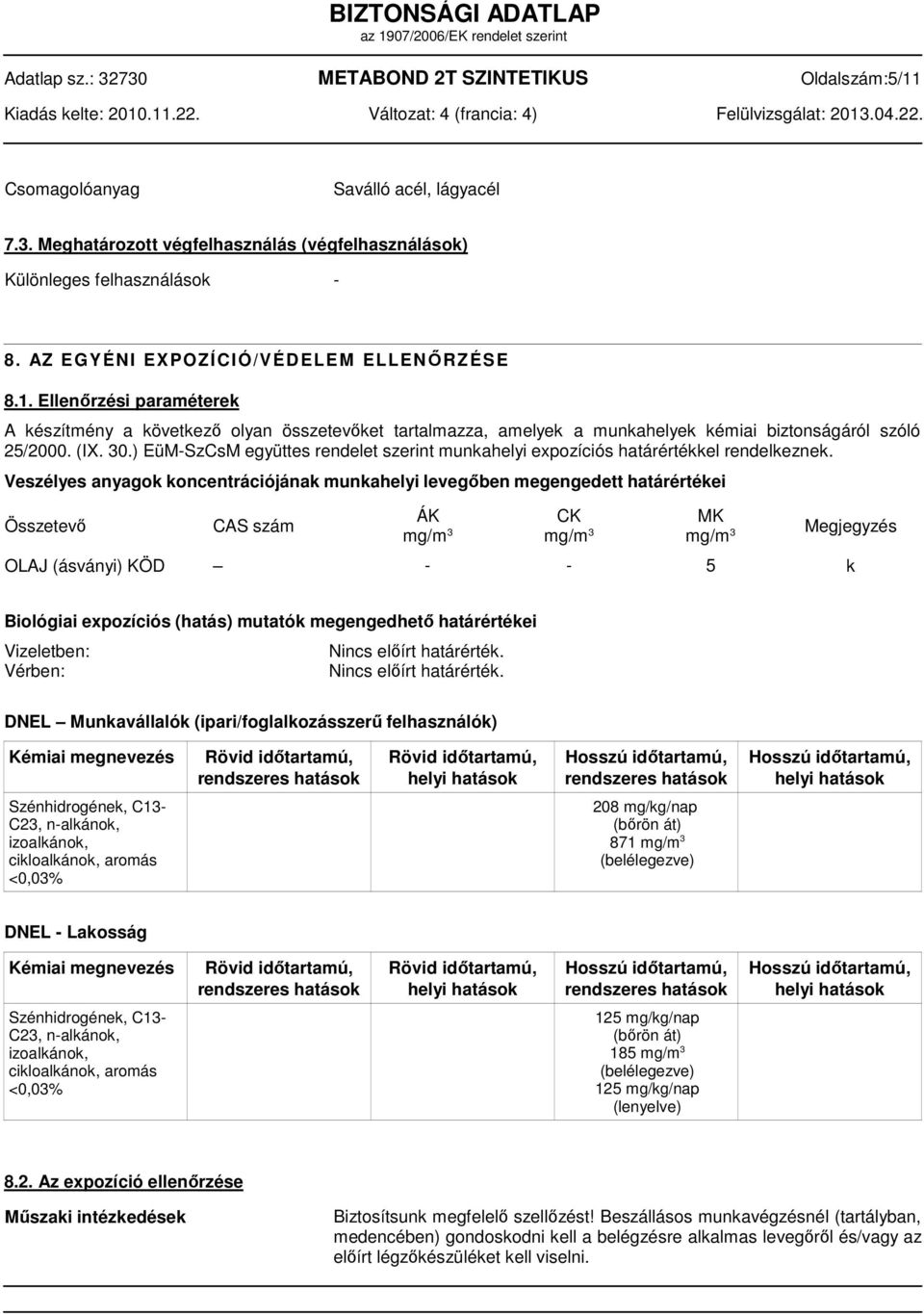 Ellenőrzési paraméterek A készítmény a következő olyan összetevőket tartalmazza, amelyek a munkahelyek kémiai biztonságáról szóló 25/2000. (IX. 30.