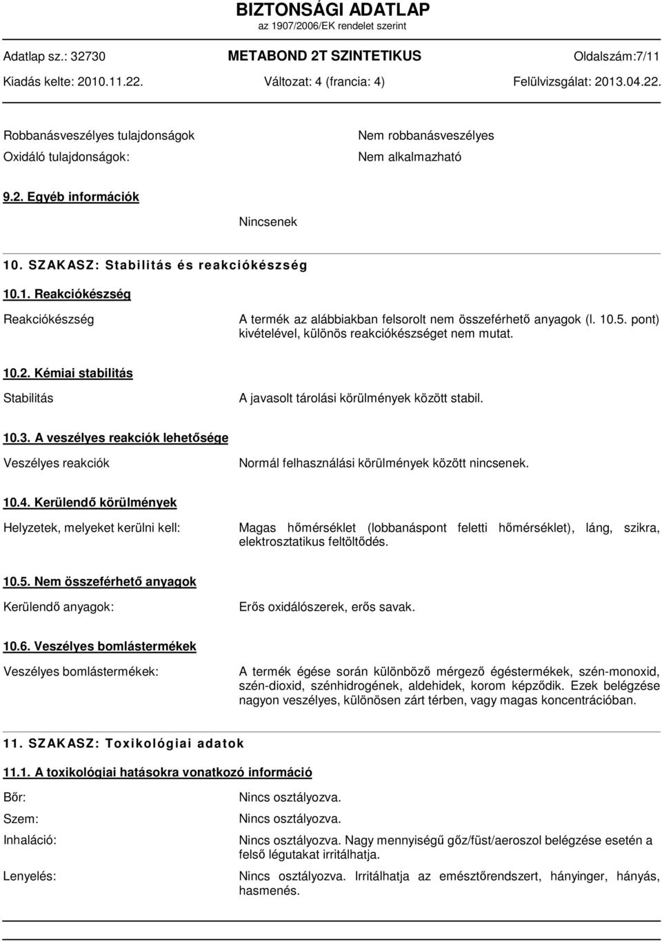 pont) kivételével, különös reakciókészséget nem mutat. 10.2. Kémiai stabilitás Stabilitás A javasolt tárolási körülmények között stabil. 10.3.