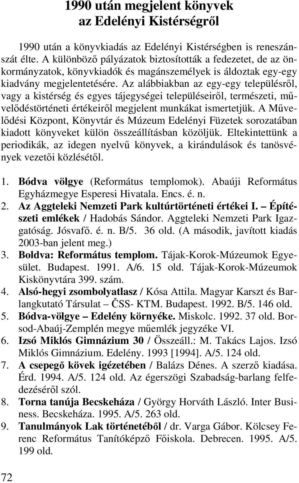 Az alábbiakban az egy-egy településrıl, vagy a kistérség és egyes tájegységei településeirıl, természeti, mővelıdéstörténeti értékeirıl megjelent munkákat ismertetjük.