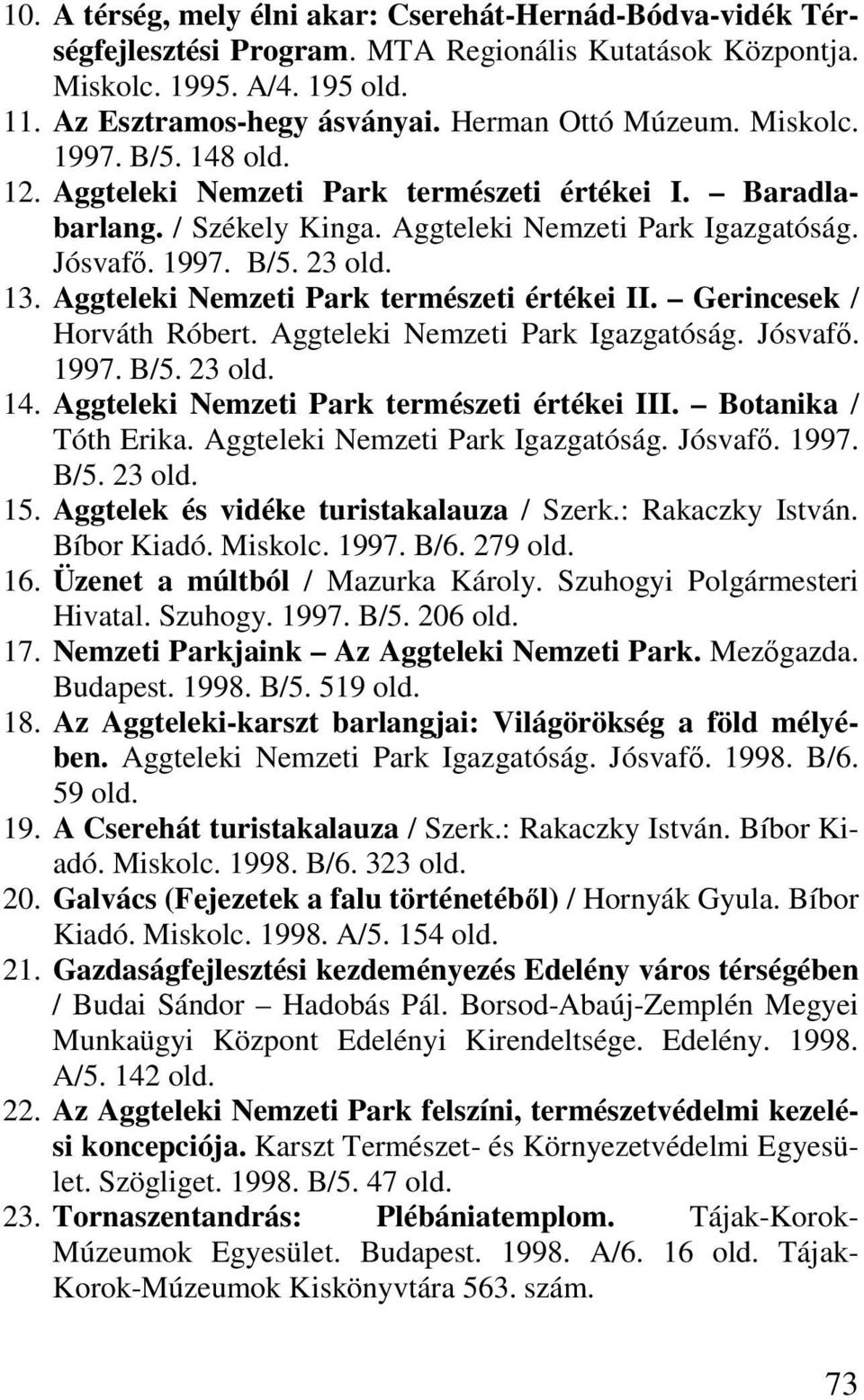 Aggteleki Nemzeti Park természeti értékei II. Gerincesek / Horváth Róbert. Aggteleki Nemzeti Park Igazgatóság. Jósvafı. 1997. B/5. 23 14. Aggteleki Nemzeti Park természeti értékei III.