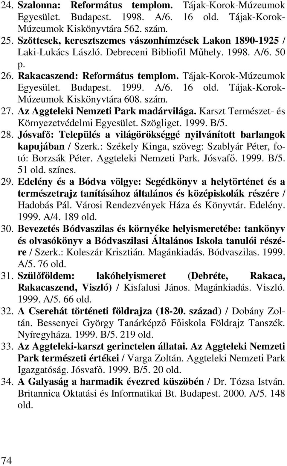Budapest. 1999. A/6. 16 Tájak-Korok- Múzeumok Kiskönyvtára 608. szám. 27. Az Aggteleki Nemzeti Park madárvilága. Karszt Természet- és Környezetvédelmi Egyesület. Szögliget. 1999. B/5. 28.