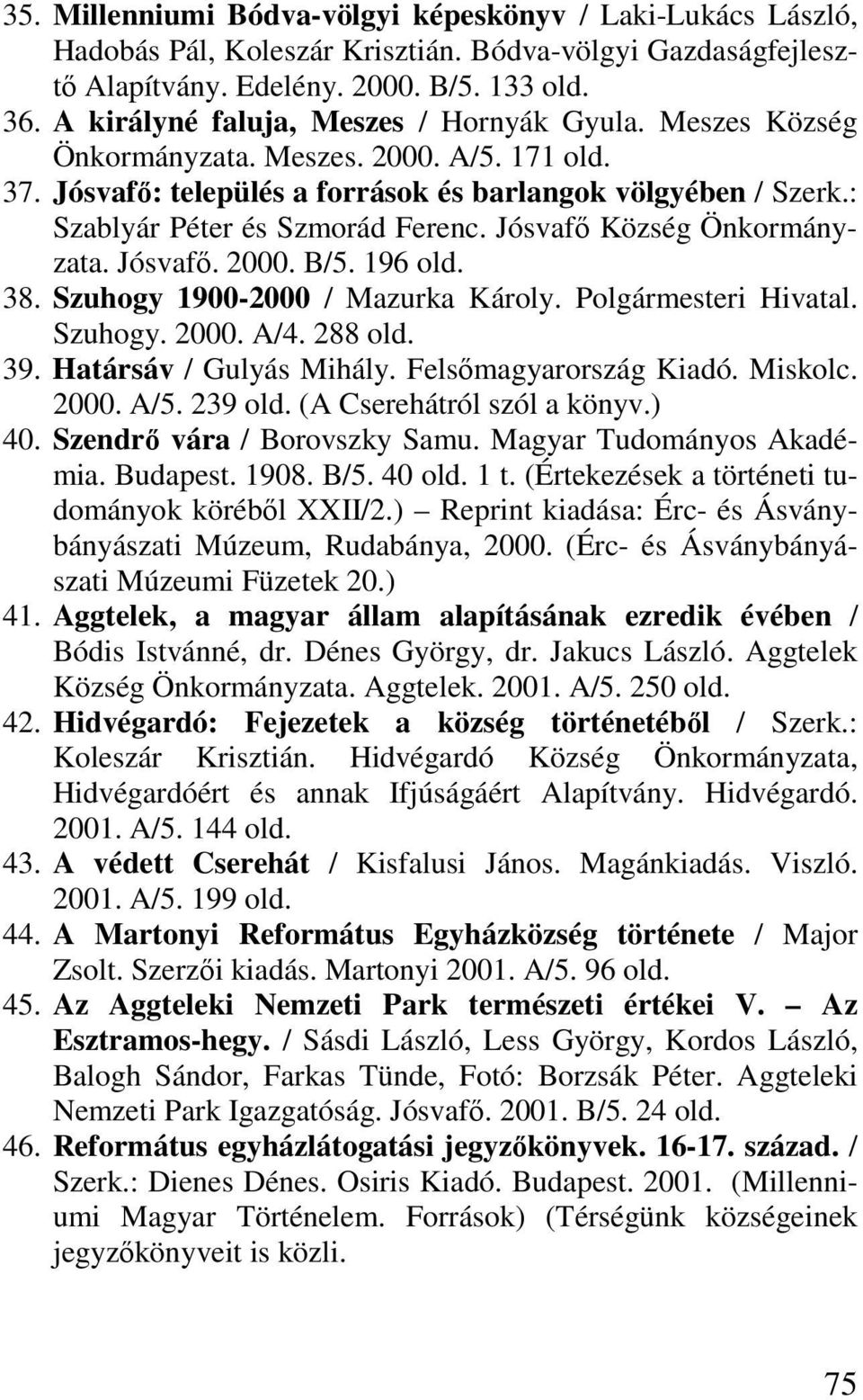 Jósvafı Község Önkormányzata. Jósvafı. 2000. B/5. 196 38. Szuhogy 1900-2000 / Mazurka Károly. Polgármesteri Hivatal. Szuhogy. 2000. A/4. 288 39. Határsáv / Gulyás Mihály. Felsımagyarország Kiadó.