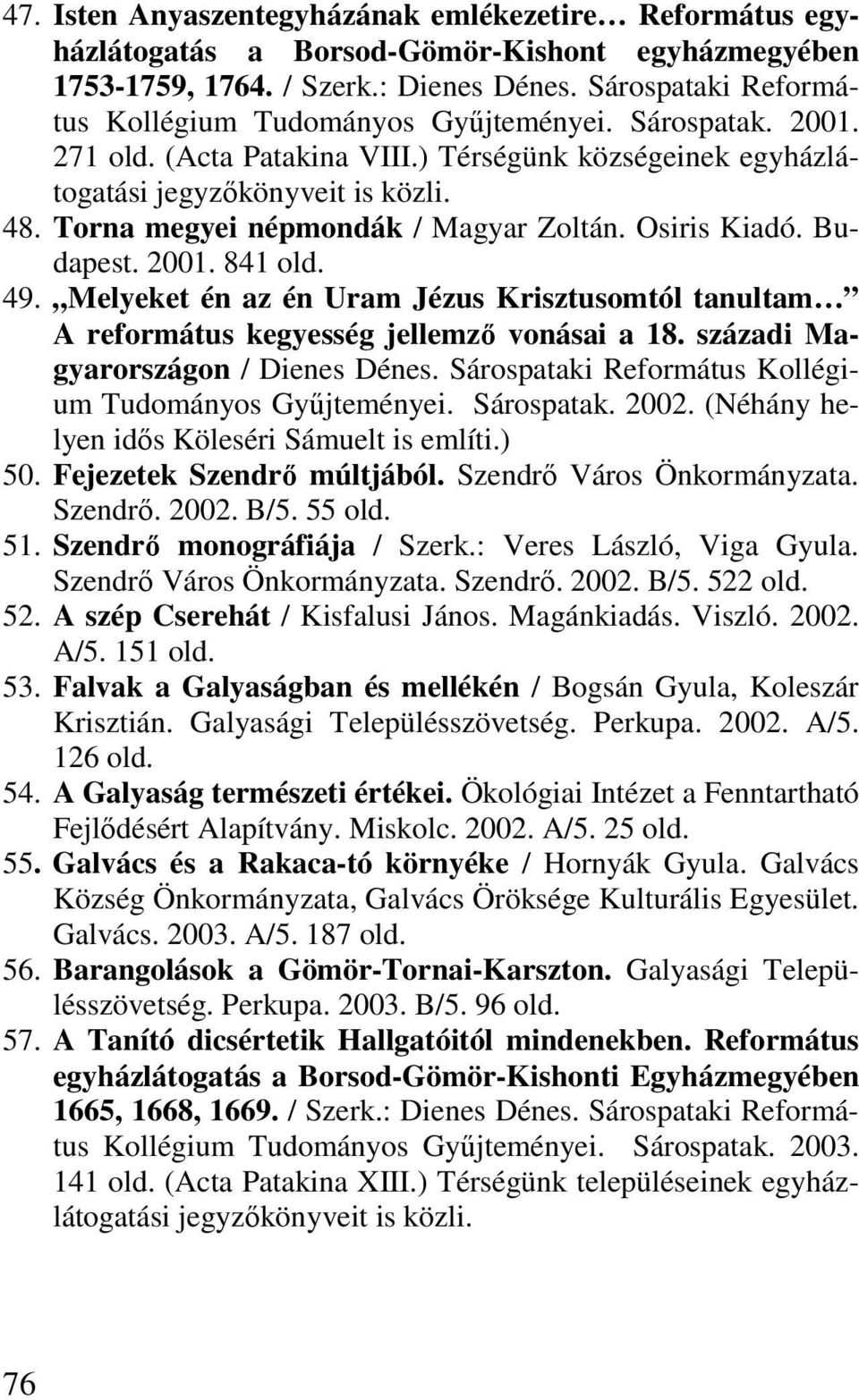 Torna megyei népmondák / Magyar Zoltán. Osiris Kiadó. Budapest. 2001. 841 49. Melyeket én az én Uram Jézus Krisztusomtól tanultam A református kegyesség jellemzı vonásai a 18.