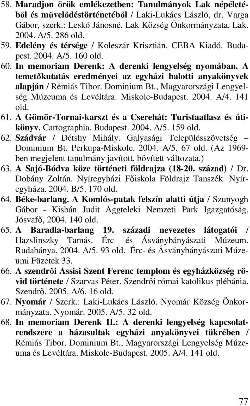 A temetıkutatás eredményei az egyházi halotti anyakönyvek alapján / Rémiás Tibor. Dominium Bt., Magyarországi Lengyelség Múzeuma és Levéltára. Miskolc-Budapest. 2004. A/4. 141 61.