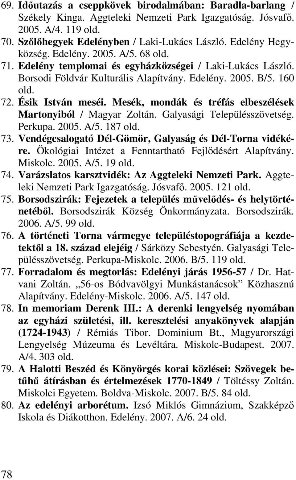 Mesék, mondák és tréfás elbeszélések Martonyiból / Magyar Zoltán. Galyasági Településszövetség. Perkupa. 2005. A/5. 187 73. Vendégcsalogató Dél-Gömör, Galyaság és Dél-Torna vidékére.