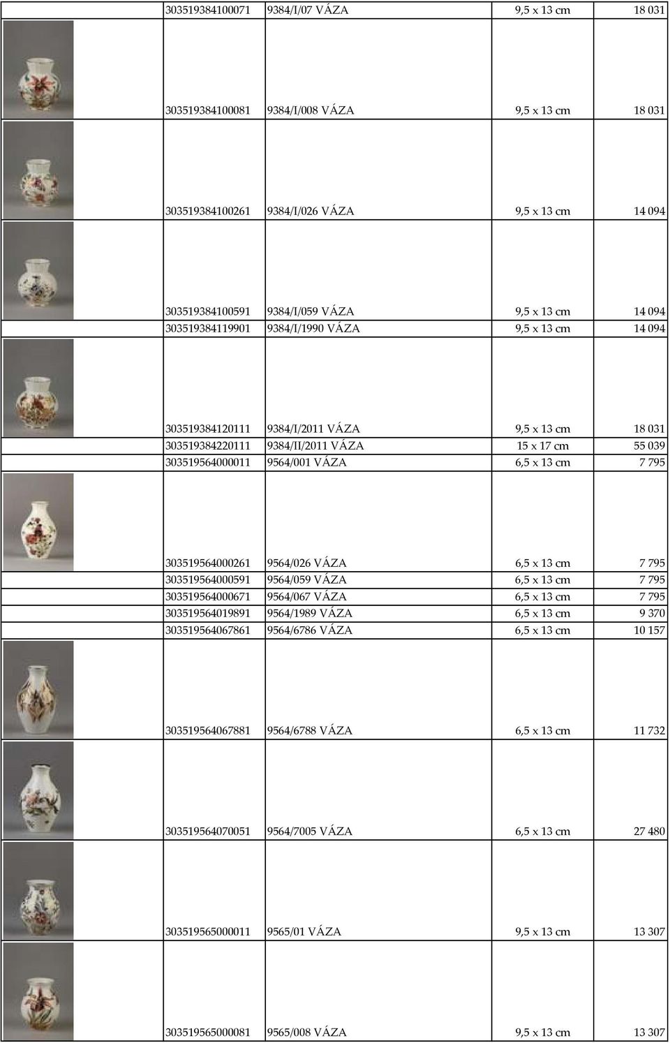 9564/001 V 0 9ZA 6,5 x 13 cm 7 795 303519564000261 9564/026 V 0 9ZA 6,5 x 13 cm 7 795 303519564000591 9564/059 V 0 9ZA 6,5 x 13 cm 7 795 303519564000671 9564/067 V 0 9ZA 6,5 x 13 cm 7 795