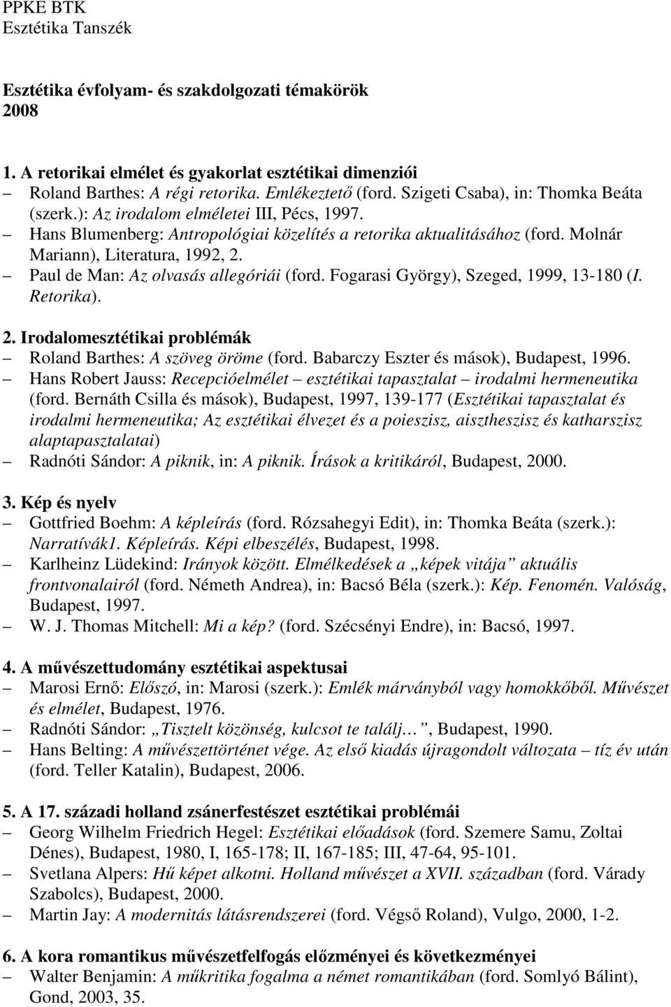 Paul de Man: Az olvasás allegóriái (ford. Fogarasi György), Szeged, 1999, 13-180 (I. Retorika). 2. Irodalomesztétikai problémák Roland Barthes: A szöveg öröme (ford.