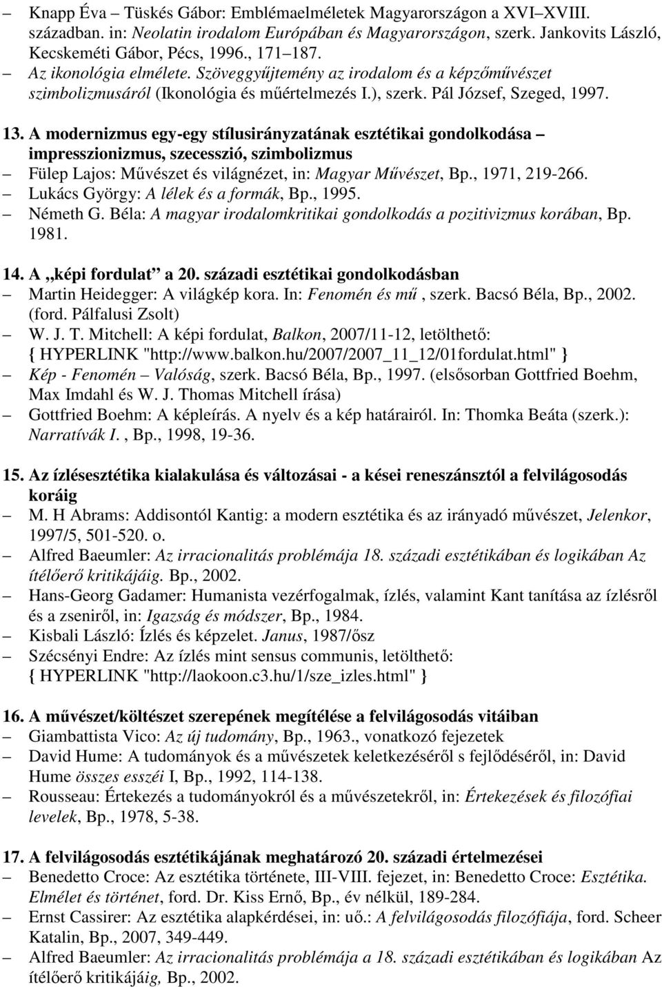 A modernizmus egy-egy stílusirányzatának esztétikai gondolkodása impresszionizmus, szecesszió, szimbolizmus Fülep Lajos: Mővészet és világnézet, in: Magyar Mővészet, Bp., 1971, 219-266.