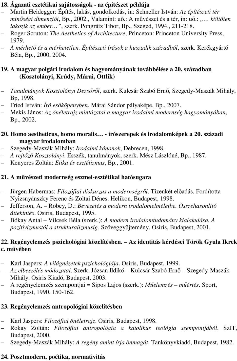 Roger Scruton: The Aesthetics of Architecture, Princeton: Princeton University Press, 1979. A mérhetı és a mérhetetlen. Építészeti írások a huszadik századból, szerk. Kerékgyártó Béla, Bp.