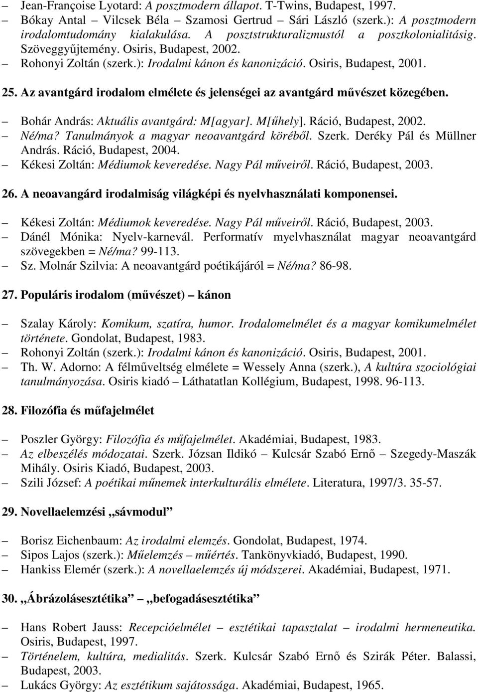 Az avantgárd irodalom elmélete és jelenségei az avantgárd mővészet közegében. Bohár András: Aktuális avantgárd: M[agyar]. M[őhely]. Ráció, Budapest, 2002. Né/ma?