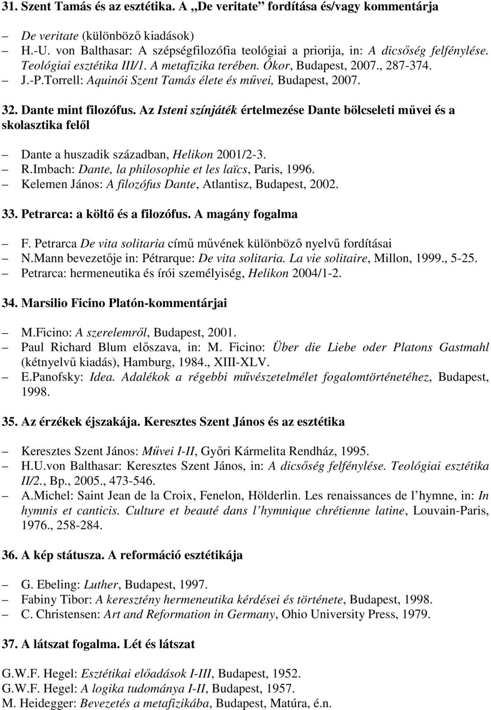 Az Isteni színjáték értelmezése Dante bölcseleti mővei és a skolasztika felıl Dante a huszadik században, Helikon 2001/2-3. R.Imbach: Dante, la philosophie et les laïcs, Paris, 1996.
