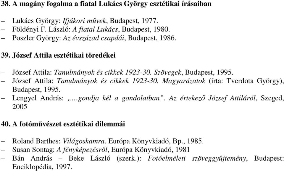 József Attila: Tanulmányok és cikkek 1923-30. Magyarázatok (írta: Tverdota György), Budapest, 1995. Lengyel András: gondja kél a gondolatban. Az értekezı József Attiláról, Szeged, 2005 40.