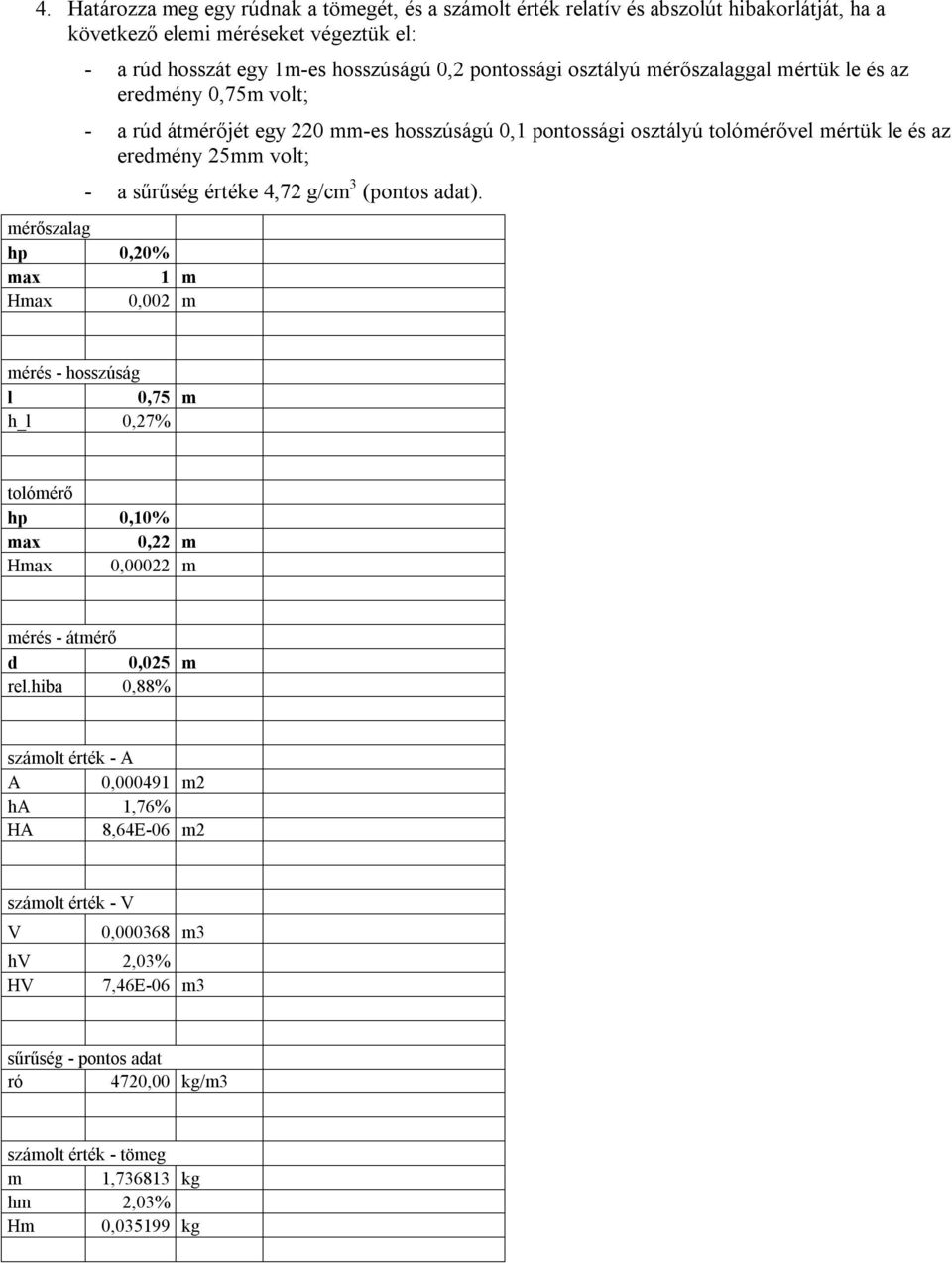 4,72 g/cm 3 (pontos adat). mérőszalag hp 0,20% max 1 m Hmax 0,002 m mérés - hosszúság l 0,75 m h_l 0,27% tolómérő hp 0,10% max 0,22 m Hmax 0,00022 m mérés - átmérő d 0,025 m rel.
