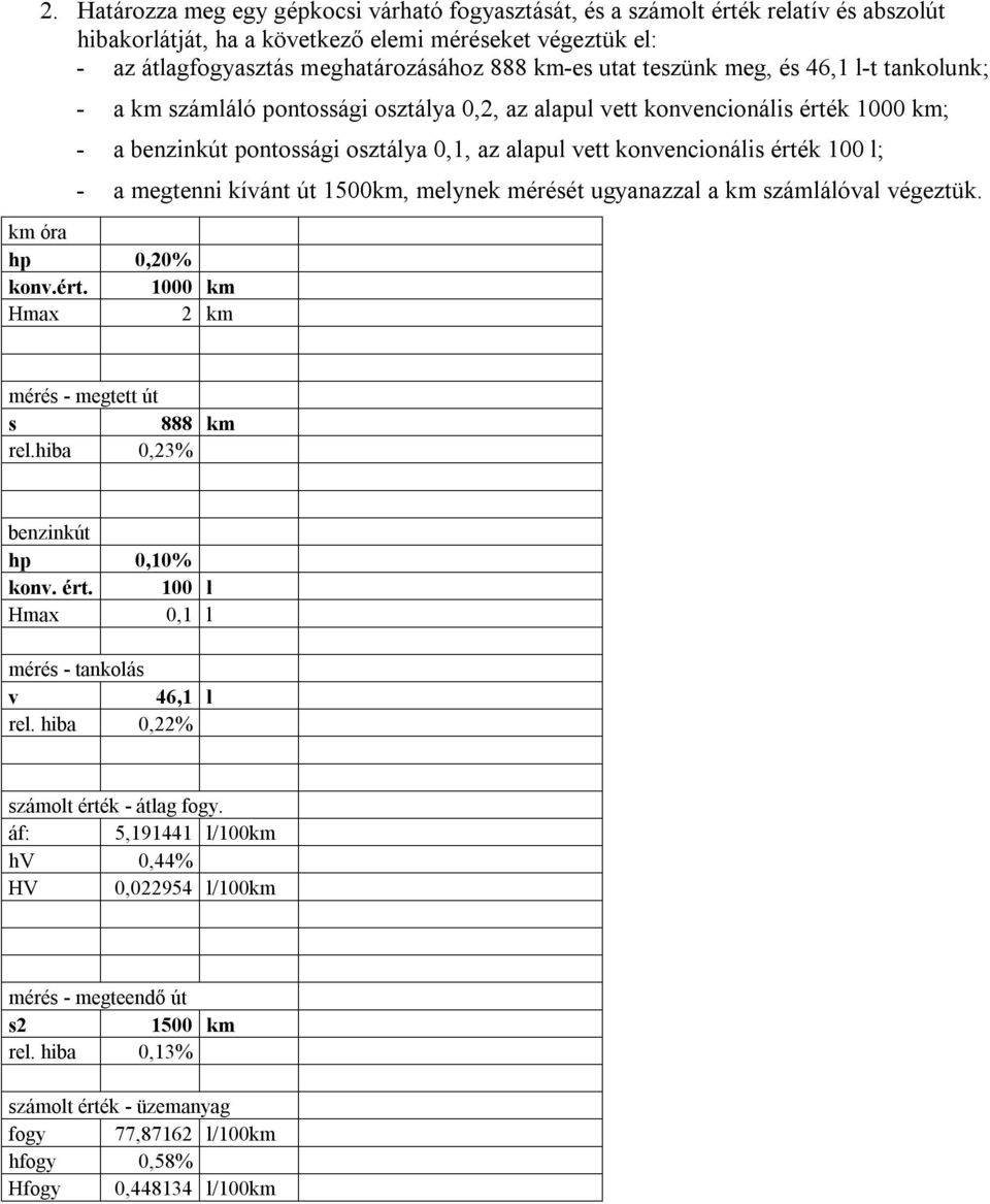 érték 100 l; - a megtenni kívánt út 1500km, melynek mérését ugyanazzal a km számlálóval végeztük. km óra hp 0,20% konv.ért. 1000 km Hmax 2 km mérés - megtett út s 888 km rel.