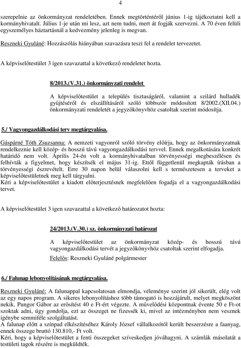 A képviselőtestület 3 igen szavazattal a következő rendeletet hozta. 8/2013.(V.31.