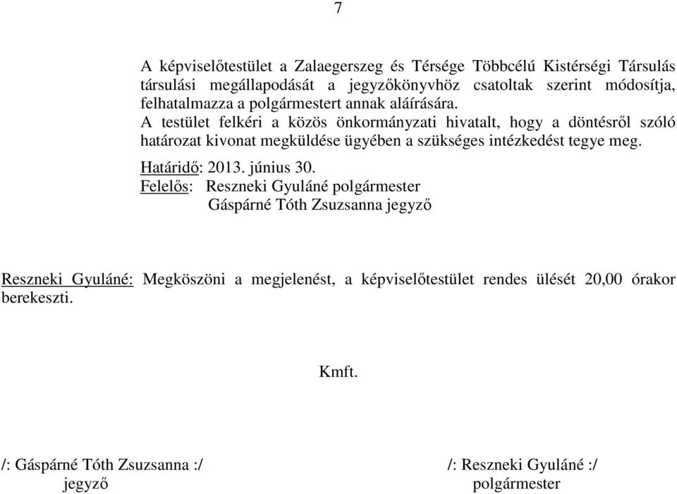 A testület felkéri a közös önkormányzati hivatalt, hogy a döntésről szóló határozat kivonat megküldése ügyében a szükséges intézkedést