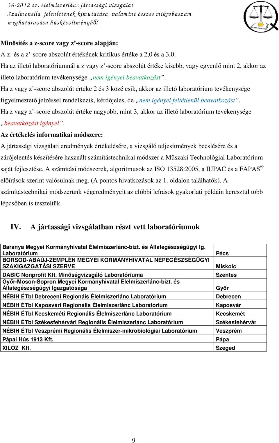 Ha z vagy z -score abszolút értéke 2 és 3 közé esik, akkor az illetı laboratórium tevékenysége figyelmeztetı jelzéssel rendelkezik, kérdıjeles, de nem igényel feltétlenül beavatkozást.