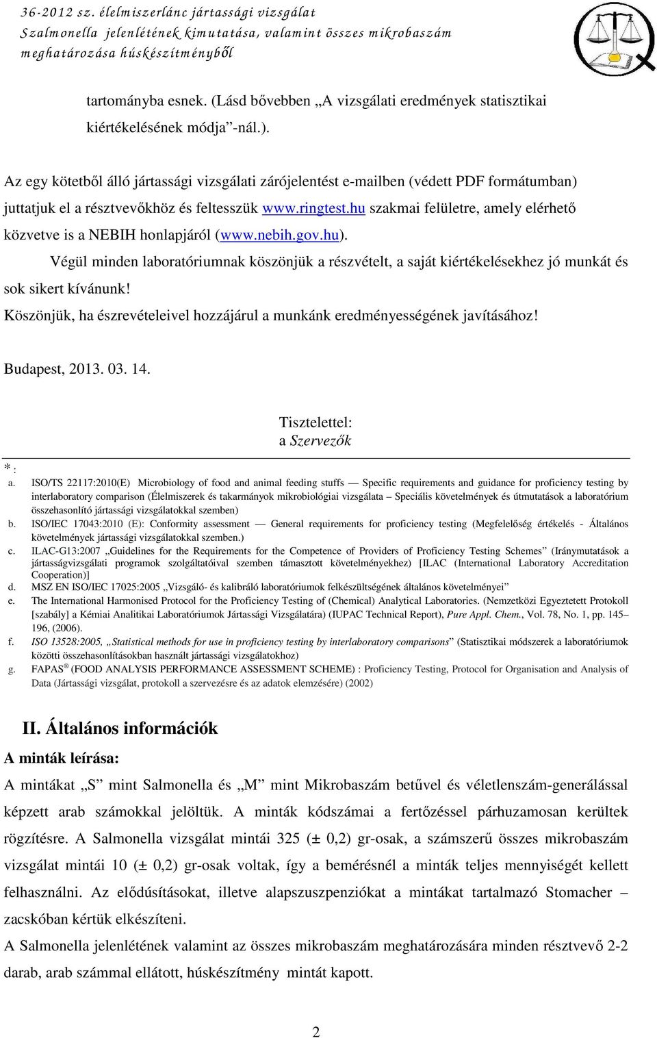 hu szakmai felületre, amely elérhetı közvetve is a NEBIH honlapjáról (www.nebih.gov.hu). Végül minden laboratóriumnak köszönjük a részvételt, a saját kiértékelésekhez jó munkát és sok sikert kívánunk!